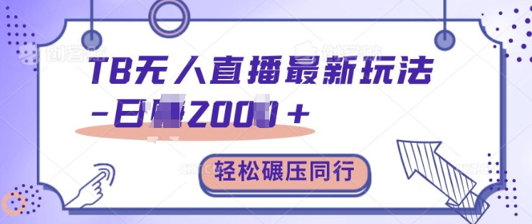 TB无人直播最新玩法轻松日入2k+，碾压同行，保姆级教学【揭秘】-谷进海小站