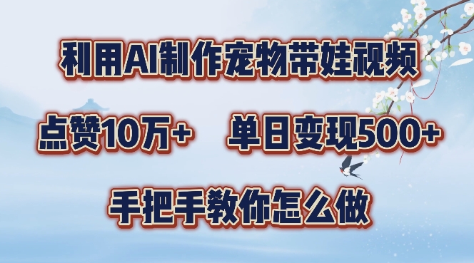 利用AI制作宠物带娃视频，轻松涨粉，点赞10万+，单日变现三位数，手把手教你怎么做【揭秘】-谷进海小站