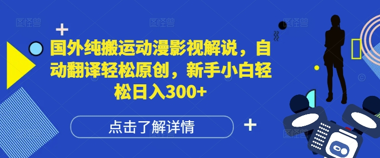 国外纯搬运动漫影视解说，自动翻译轻松原创，新手小白轻松日入300+【揭秘】-谷进海小站