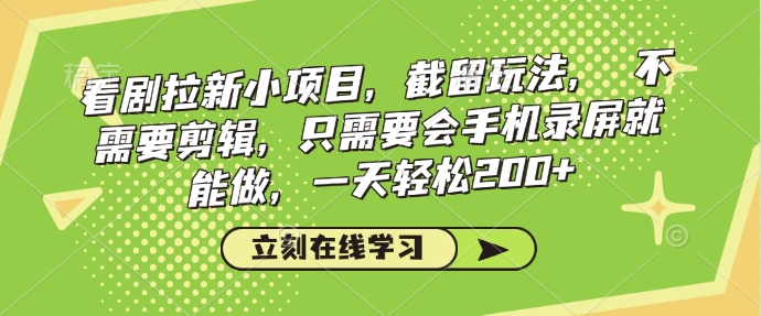 看剧拉新小项目，截留玩法， 不需要剪辑，只需要会手机录屏就能做，一天轻松200+-谷进海小站