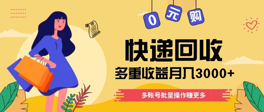 快递回收多重收益玩法，多账号批量操作，新手小白也能搬砖月入3000+！-谷进海小站