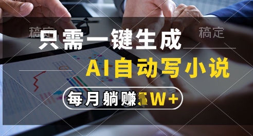 只需一键生成，AI全自动写小说，可一键生成120w字，每月躺着收益过1w+【揭秘】-谷进海小站