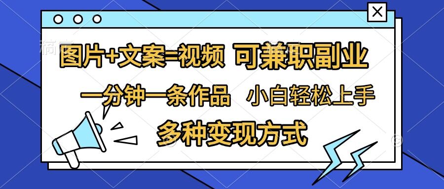 图片+文案=视频，精准暴力引流，可兼职副业，一分钟一条作品，小白轻松上手，多种变现方式-谷进海小站
