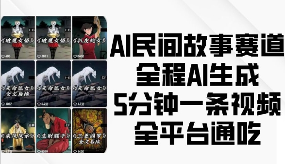 AI民间故事赛道，全程AI生成5分钟一条视频，全平台通吃-谷进海小站