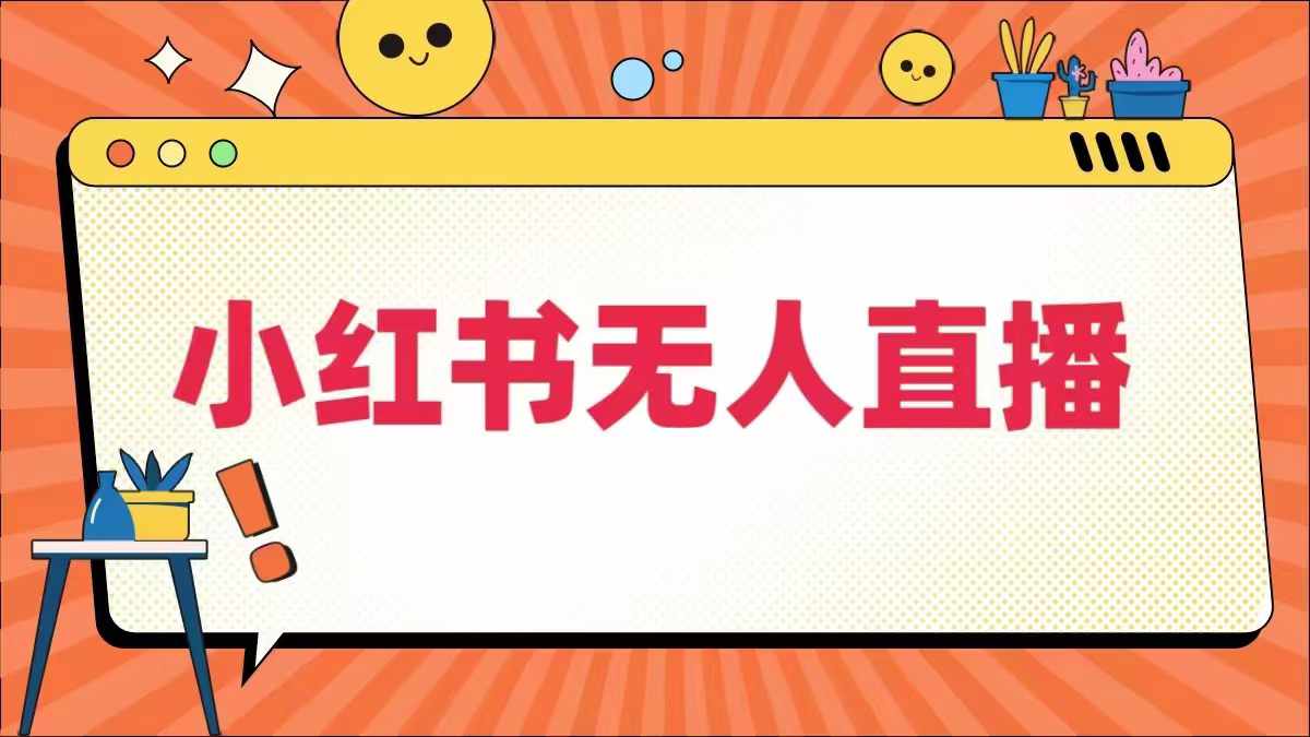 小红书无人直播，​最新小红书无人、半无人、全域电商-谷进海小站