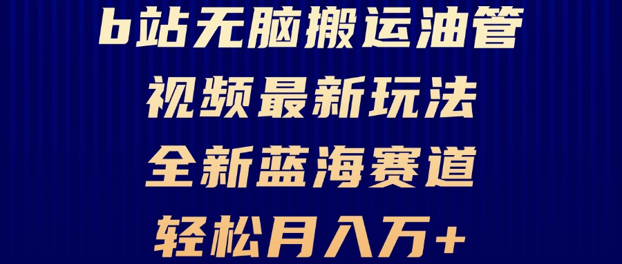 B站无脑搬运油管视频最新玩法，轻松月入过万，小白轻松上手，全新蓝海赛道-谷进海小站