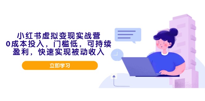 小红书虚拟变现实战营，0成本投入，门槛低，可持续盈利，快速实现被动收入-谷进海小站