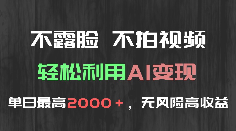 不露脸，不拍视频，轻松利用AI变现，单日最高2000＋，无风险高利润-谷进海小站