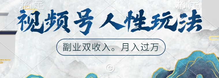 视频号人性玩法，让你起号，广告双份收入，副业好选择【揭秘】-谷进海小站