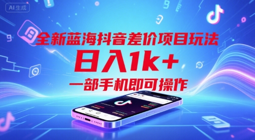 全新蓝海抖音差价项目玩法，日入1k+，一部手机即可操作【揭秘】-谷进海小站
