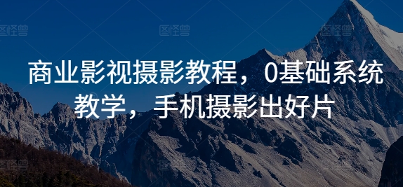 商业影视摄影教程，0基础系统教学，手机摄影出好片-谷进海小站