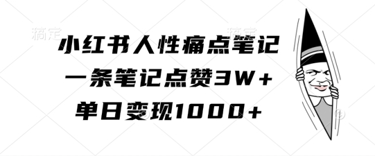 小红书人性痛点笔记，一条笔记点赞3W+，单日变现1k-谷进海小站