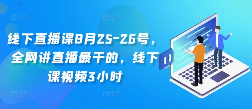 线下直播课8月25-26号，全网讲直播最干的，线下课视频3小时-谷进海小站