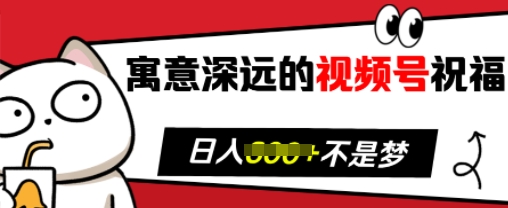 寓意深远的视频号祝福，粉丝增长无忧，带货效果事半功倍，日入多张【揭秘】-谷进海小站
