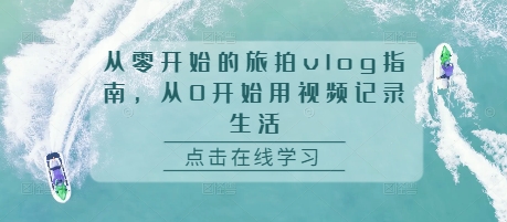 从零开始的旅拍vlog指南，从0开始用视频记录生活-谷进海小站