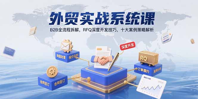 外贸实战系统课：B2B全流程拆解，RFQ深度开发技巧，十大案例策略解析-谷进海小站