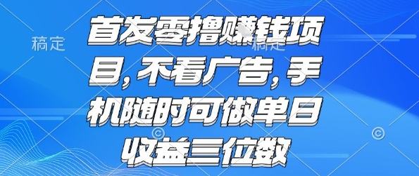 首发零撸挣钱项目 不看广告 手机随时可做 单日收益三位数【揭秘】-谷进海小站