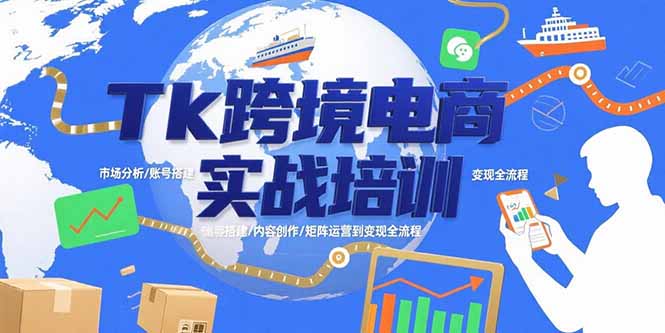 Tk跨境电商实战培训：市场分析/账号搭建/内容创作/矩阵运营到变现全流程-谷进海小站