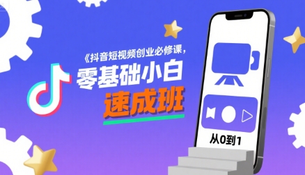 抖音短视频创业必修课，零基础小白速成班-谷进海小站