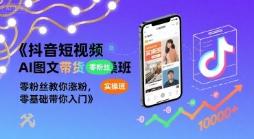 抖音短视频AI图文带货实操班，零粉丝教你涨粉，零基础带你入门-谷进海小站