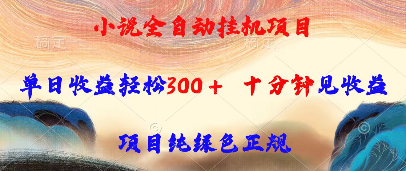 小说全自动挂机项目，单日收益轻松300，十分钟见收益，项目纯绿色正规-谷进海小站