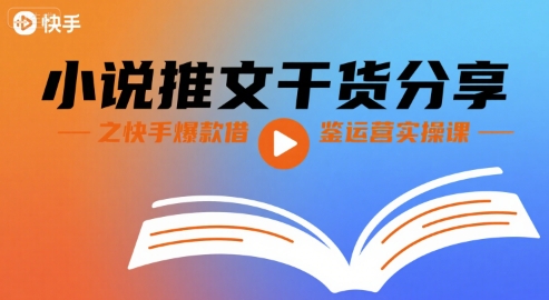 小说推文干货分享之快手爆款借鉴运营实操课-谷进海小站