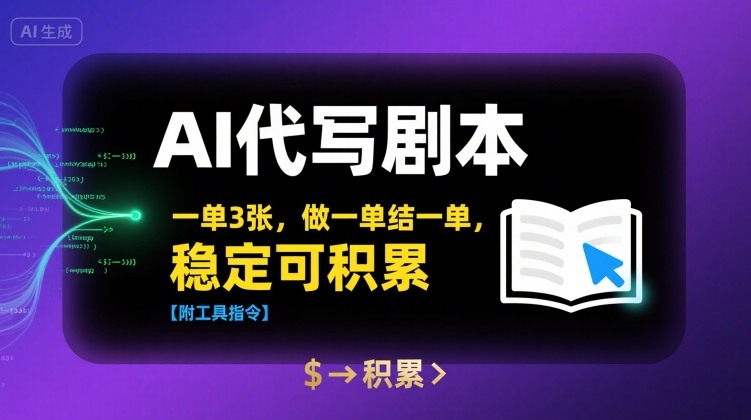 AI代写剧本，一单3张，做一单结一单，稳定可积累【附工具指令】-谷进海小站