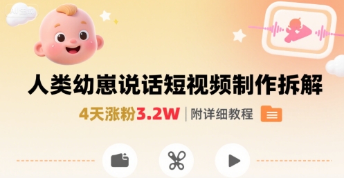 拆解人类幼崽宝宝要说话短视频制作，4天涨粉3.2W，附详细教程-谷进海小站