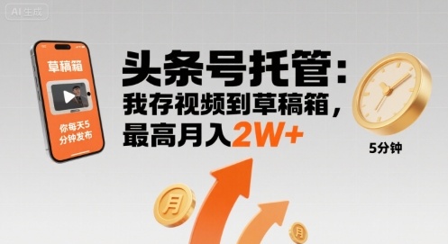 【头条号托管 】我存视频到草稿箱，你每天5分钟发布，最高月入2W+【揭秘】-谷进海小站