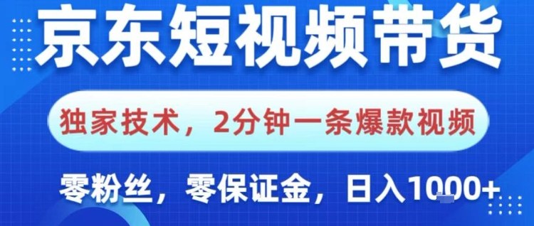 京东短视频带货，独家技术，2分钟一条爆款视频，0粉丝，0保证金，操作简单，日入1k【揭秘】-谷进海小站
