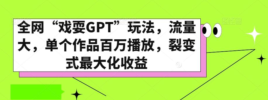 全网“戏耍GPT”玩法，流量大，单个作品百万播放，裂变式最大化收益【揭秘】-谷进海小站