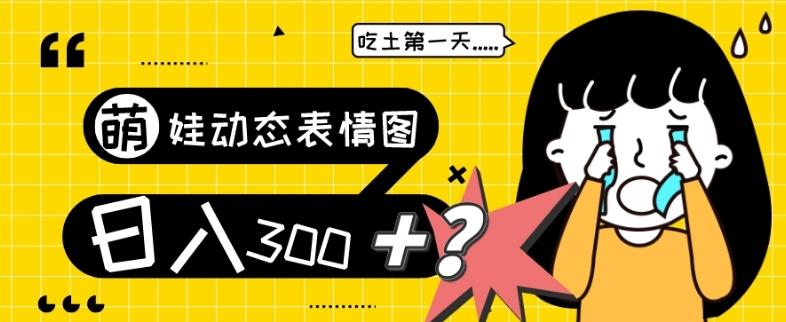 最新项目，萌娃动态表情图变现，几分钟一条原创视频，日入300+！-谷进海小站