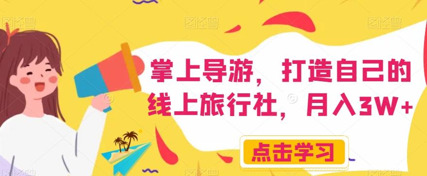 掌上导游,打造自己的线上旅行社,月入3W+【揭秘】-谷进海小站