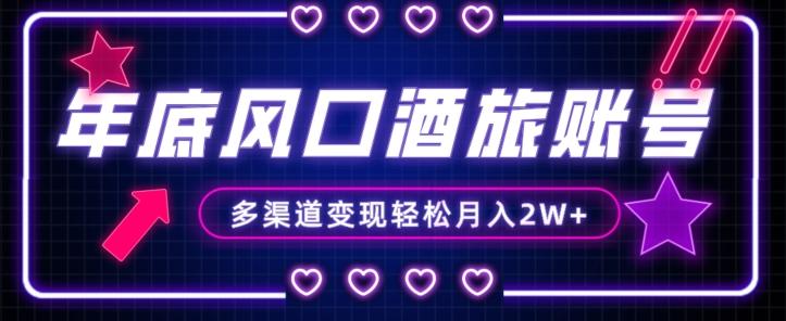 年底大风口旅游赛道酒旅账号，多渠道变现，小白也能月入2W+【揭秘】-谷进海小站