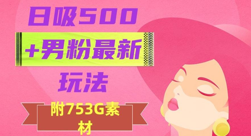 日吸500+男粉最新玩法，从作品制作到如何引流及后端变现，保姆级教程【揭秘】-谷进海小站