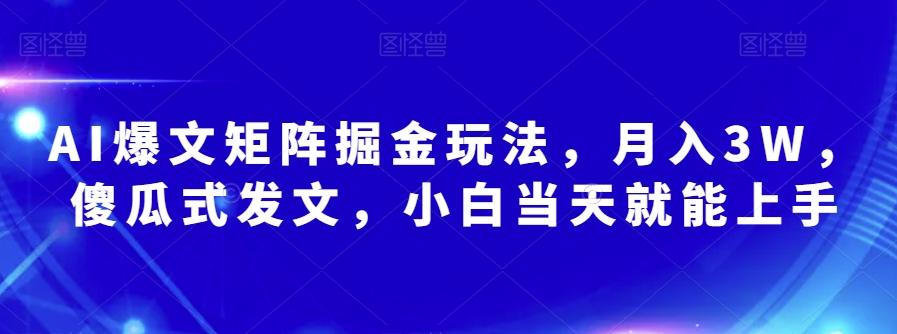 AI爆文矩阵掘金玩法,月入3W,傻瓜式发文,小白当天就能上手【揭秘】-谷进海小站