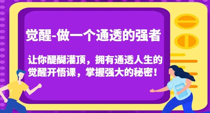 觉醒-做一个通透的强者，让你醍醐灌顶，拥有通透人生的觉醒开悟课，掌握强大的秘密！-谷进海小站