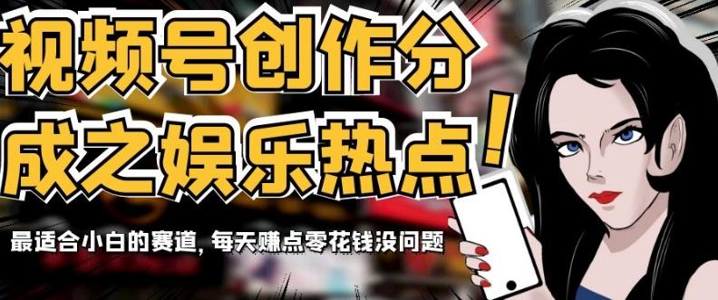 视频号创作分成之娱乐热点，最适合小白的赛道，每天赚点零花钱没问题【揭秘】-谷进海小站