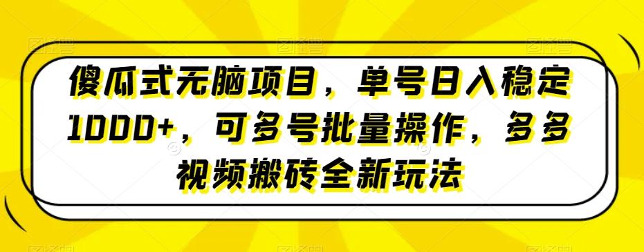 傻瓜式无脑项目，单号日入稳定1000+，可多号批量操作，多多视频搬砖全新玩法-谷进海小站