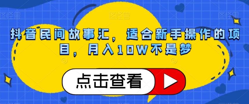 抖音民间故事汇，适合新手操作的项目，月入10W不是梦【揭秘】-谷进海小站
