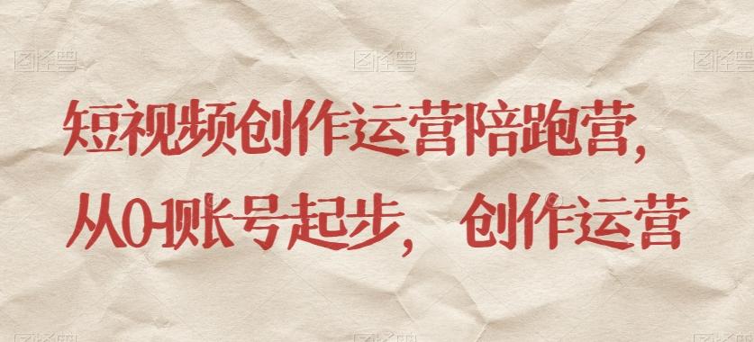 短视频创作运营陪跑营，​从0~1账号起步，创作运营-谷进海小站