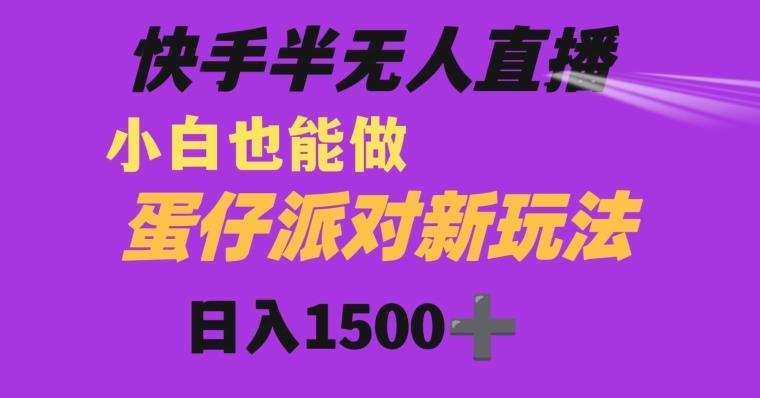 快手最新半无人直播蛋仔派对日入1500+小白也能操作-谷进海小站