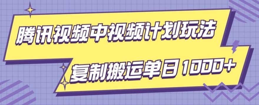 腾讯视频中视频计划项目玩法，简单搬运复制可刷爆流量，轻松单日收益1000+-谷进海小站