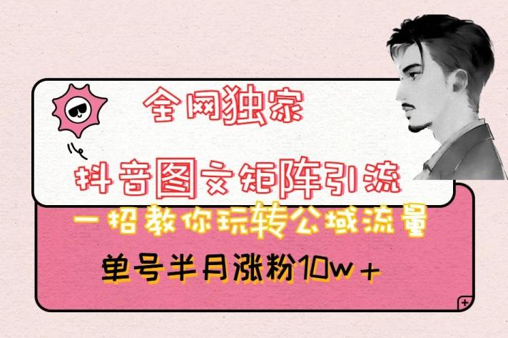 全网独家抖音图文矩阵引流，一招教你玩转公域流量，单号半月涨粉10w+【揭秘】-谷进海小站