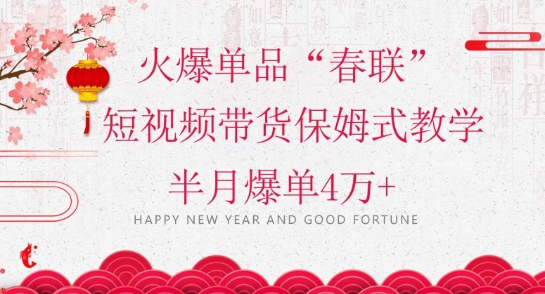 蓝海风口项目，火爆单品“春联”短视频带货保姆式教学，半月爆单4万+【揭秘】-谷进海小站