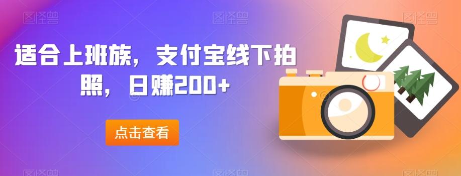 适合上班族，支付宝线下拍照，日赚200+-谷进海小站