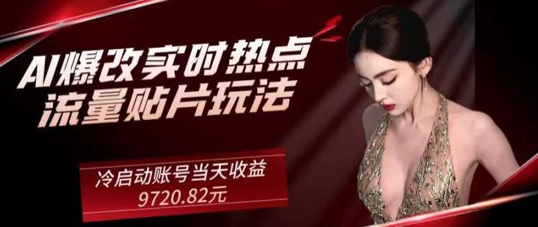 AI爆改实时热点流量贴片玩法，冷启动账号当天收益9720.82元-谷进海小站