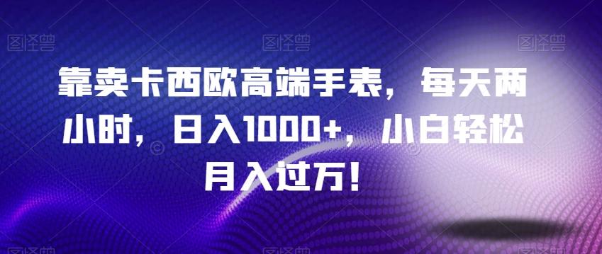 靠卖卡西欧高端手表,每天两小时,日入1000+,小白轻松月入过万!-谷进海小站