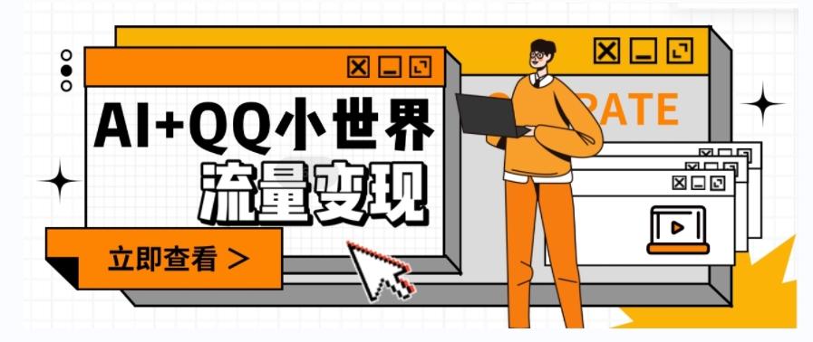 AI+QQ小世界流量变现项目，视频非常容易爆，教程简单无脑，收益非常可观-谷进海小站