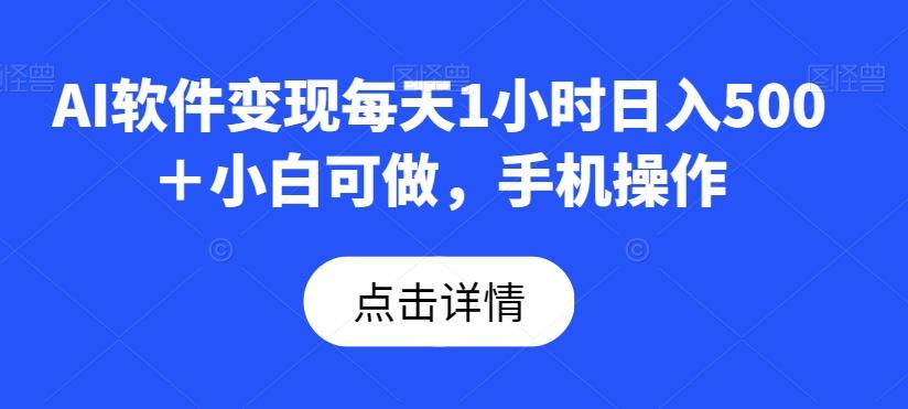 AI软件变现每天1小时日入500＋小白可做，手机操作-谷进海小站